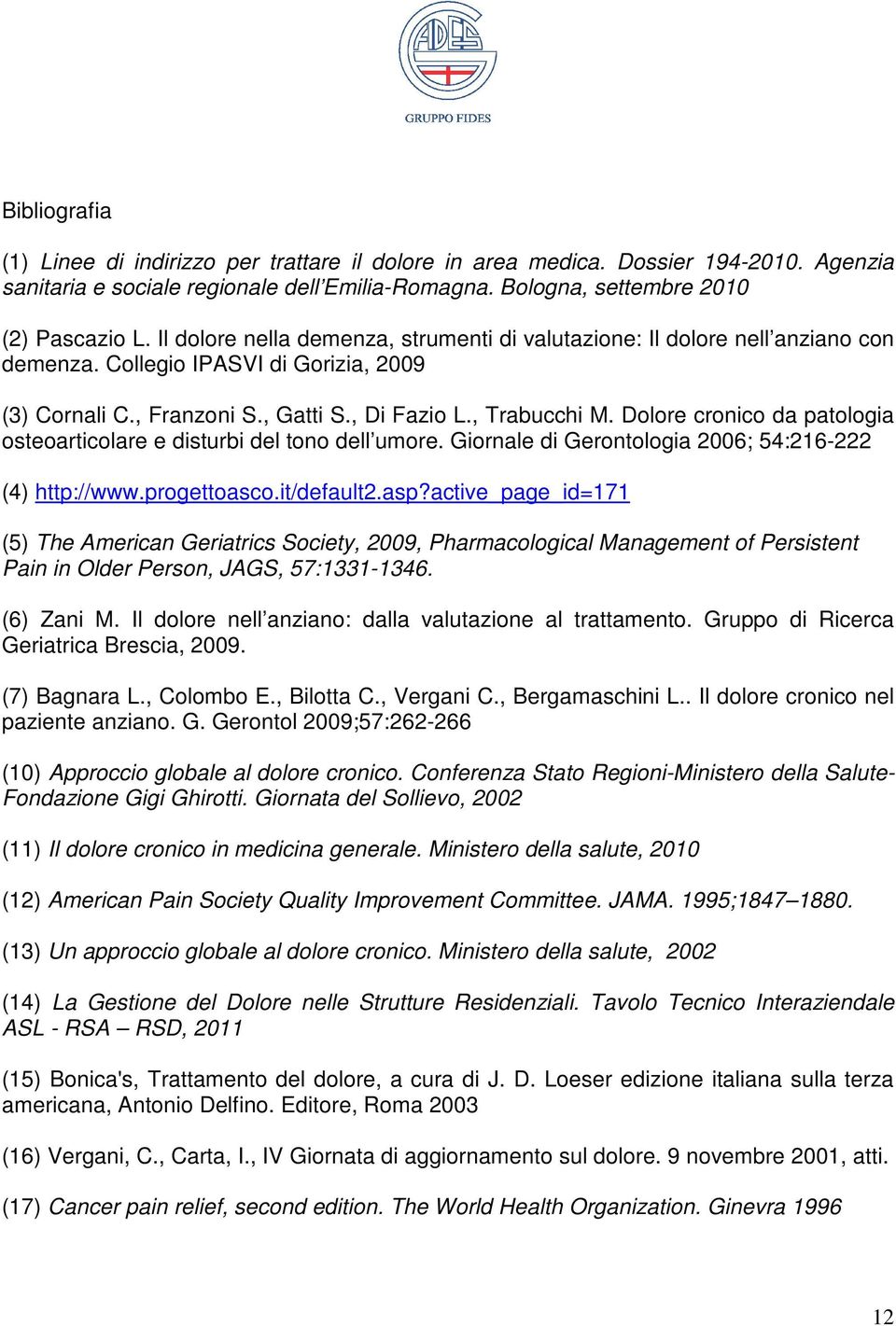 Dolore cronico da patologia osteoarticolare e disturbi del tono dell umore. Giornale di Gerontologia 2006; 54:216-222 (4) http://www.progettoasco.it/default2.asp?