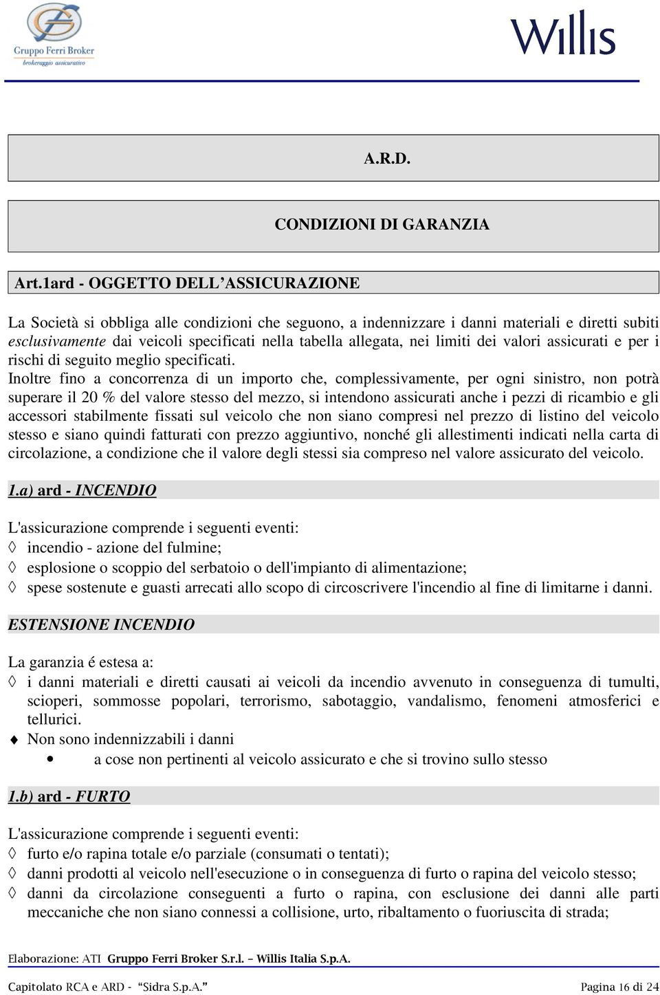 nei limiti dei valori assicurati e per i rischi di seguito meglio specificati.