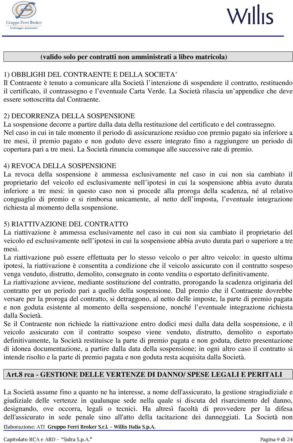 2) DECORRENZA DELLA SOSPENSIONE La sospensione decorre a partire dalla data della restituzione del certificato e del contrassegno.