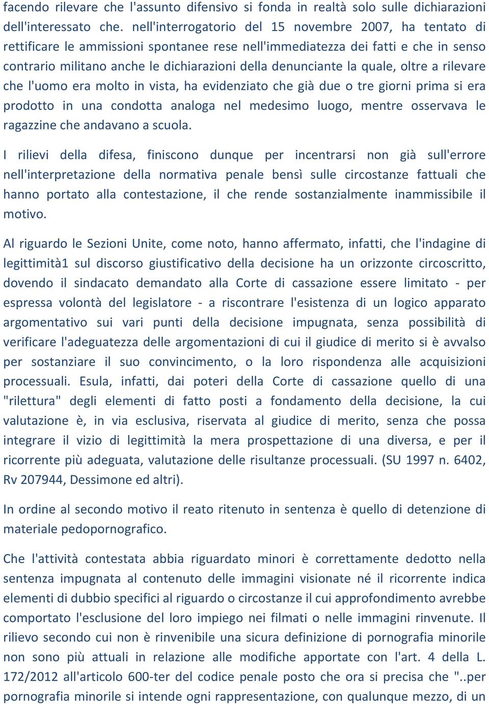 la quale, oltre a rilevare che l'uomo era molto in vista, ha evidenziato che già due o tre giorni prima si era prodotto in una condotta analoga nel medesimo luogo, mentre osservava le ragazzine che