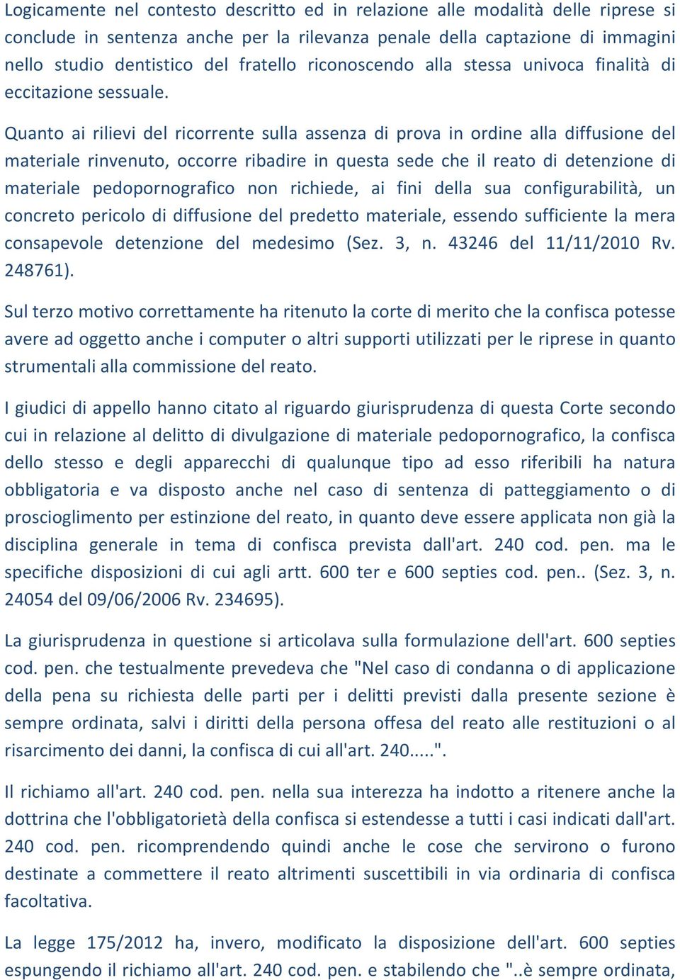 Quanto ai rilievi del ricorrente sulla assenza di prova in ordine alla diffusione del materiale rinvenuto, occorre ribadire in questa sede che il reato di detenzione di materiale pedopornografico non