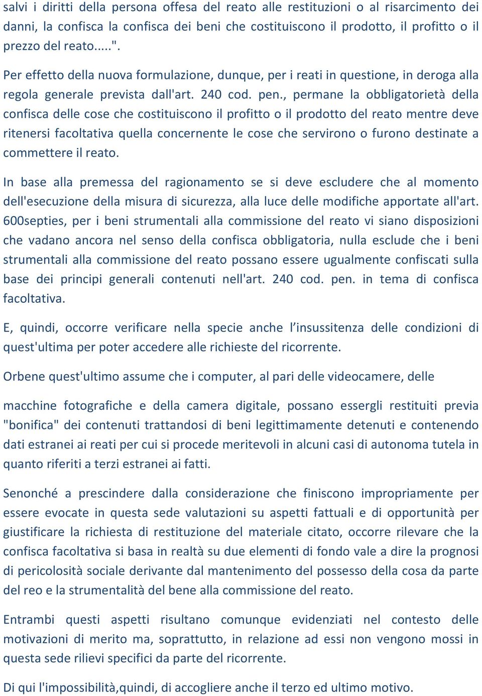 , permane la obbligatorietà della confisca delle cose che costituiscono il profitto o il prodotto del reato mentre deve ritenersi facoltativa quella concernente le cose che servirono o furono