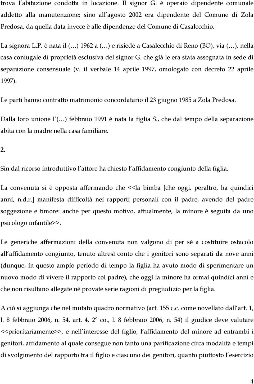 La signora L.P. É nata il ( ) 1962 a ( ) e risiede a Casalecchio di Reno (BO), via ( ), nella casa coniugale di proprietö esclusiva del signor G.