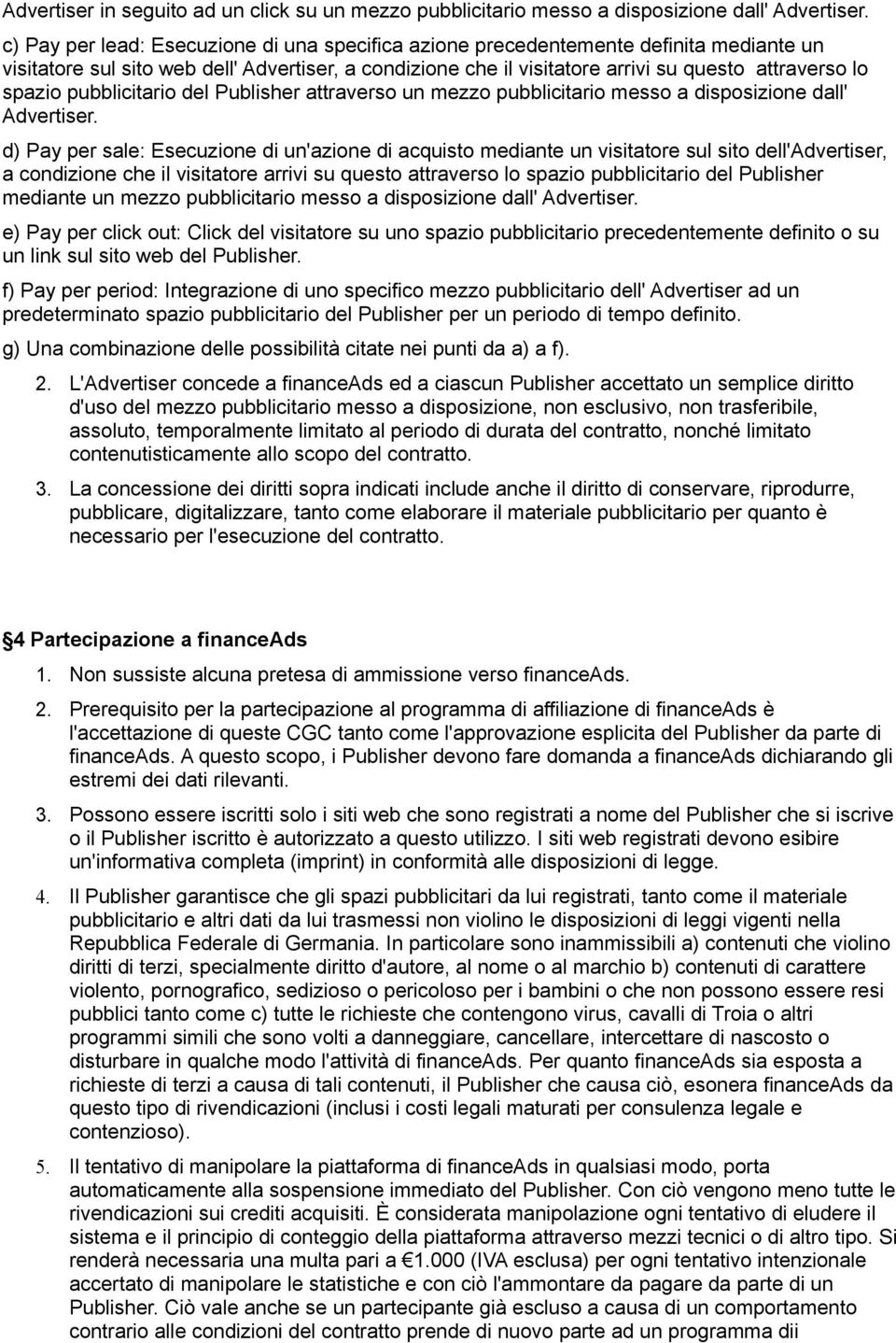 pubblicitario del Publisher attraverso un mezzo pubblicitario messo a disposizione dall' Advertiser.