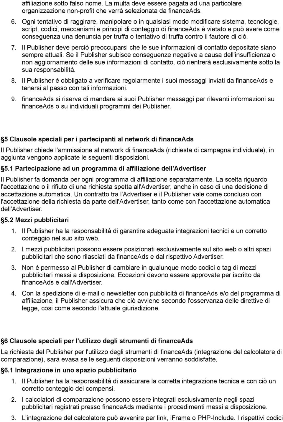 denuncia per truffa o tentativo di truffa contro il fautore di ciò. 7. Il Publisher deve perciò preoccuparsi che le sue informazioni di contatto depositate siano sempre attuali.