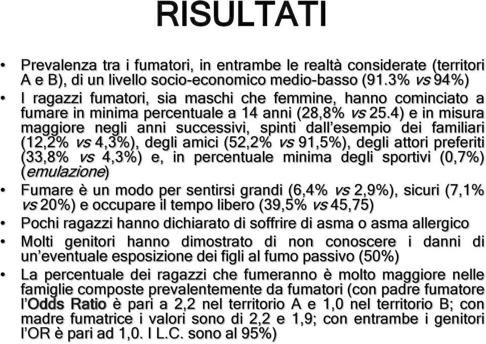 4) e in misura maggiore negli anni successivi, spinti dall esempio dei familiari (12,2% vs 4,3%), degli amici (52,2% vs 91,5%), degli attori preferiti (33,8% vs 4,3%) e, in percentuale minima degli