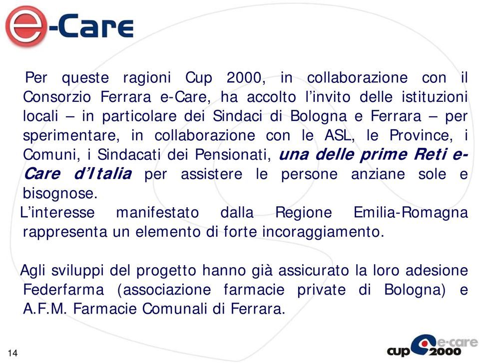 per assistere le persone anziane sole e bisognose. L interesse manifestato dalla Regione Emilia-Romagna rappresenta un elemento di forte incoraggiamento.