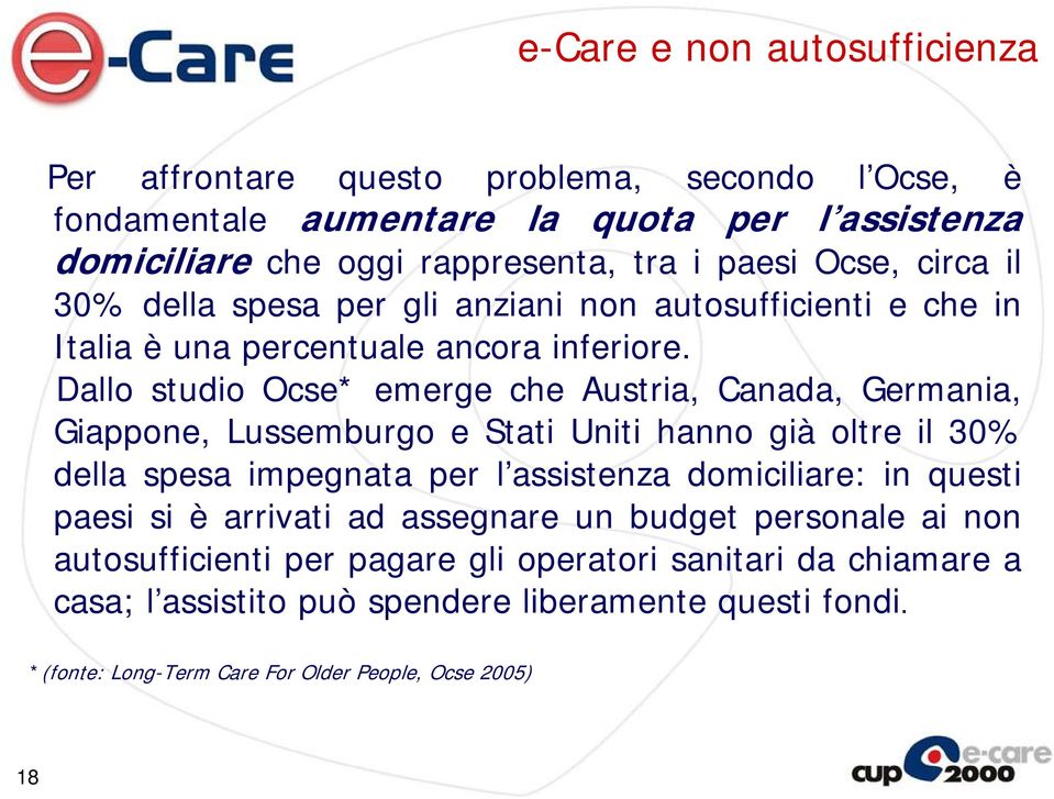 Dallo studio Ocse* emerge che Austria, Canada, Germania, Giappone, Lussemburgo e Stati Uniti hanno già oltre il 30% della spesa impegnata per l assistenza domiciliare: in