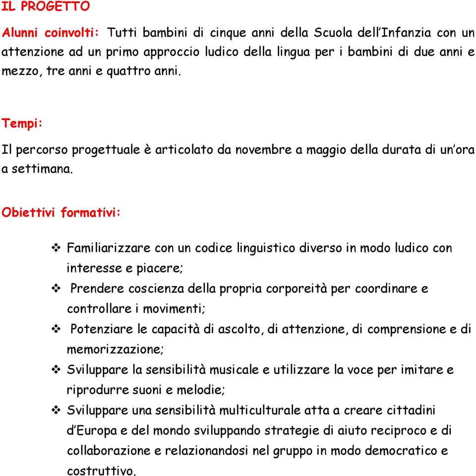 Obiettivi formativi: Familiarizzare con un codice linguistico diverso in modo ludico con interesse e piacere; Prendere coscienza della propria corporeità per coordinare e controllare i movimenti;