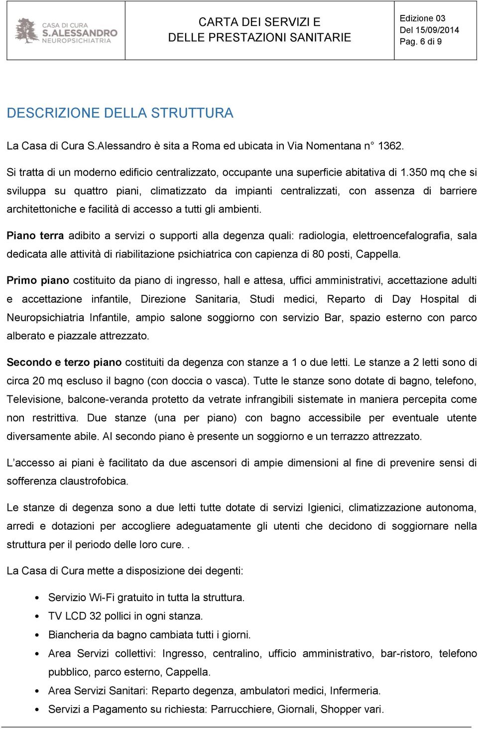 350 mq che si sviluppa su quattro piani, climatizzato da impianti centralizzati, con assenza di barriere architettoniche e facilità di accesso a tutti gli ambienti.