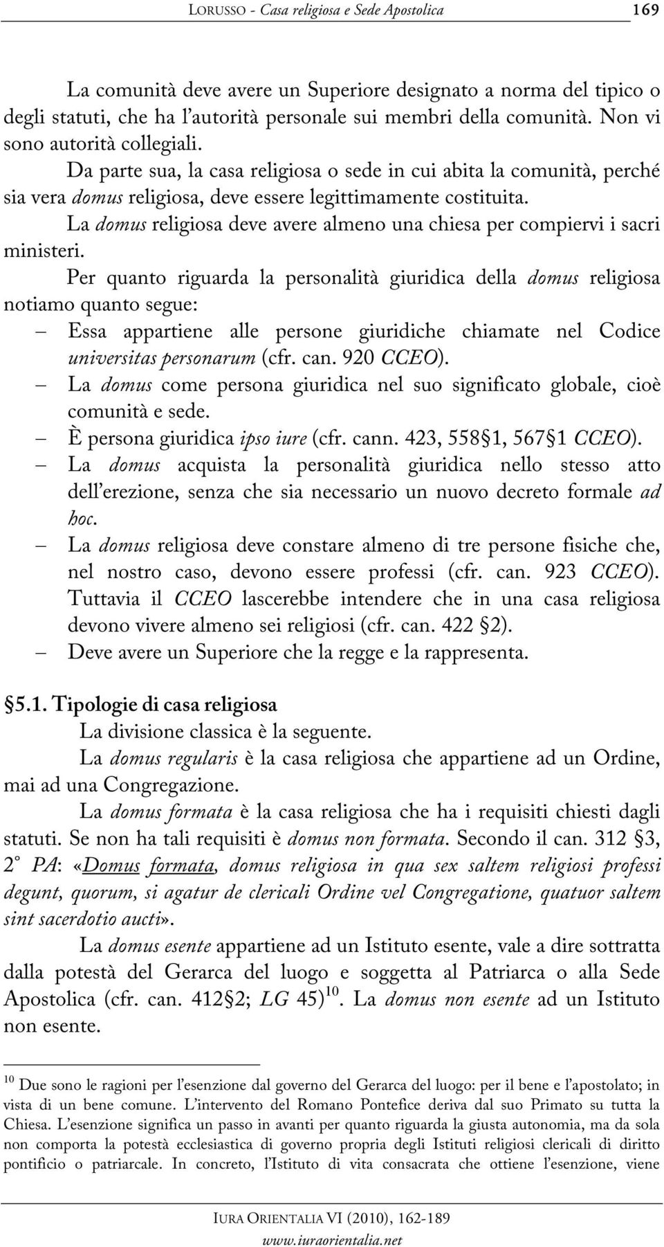 La domus religiosa deve avere almeno una chiesa per compiervi i sacri ministeri.