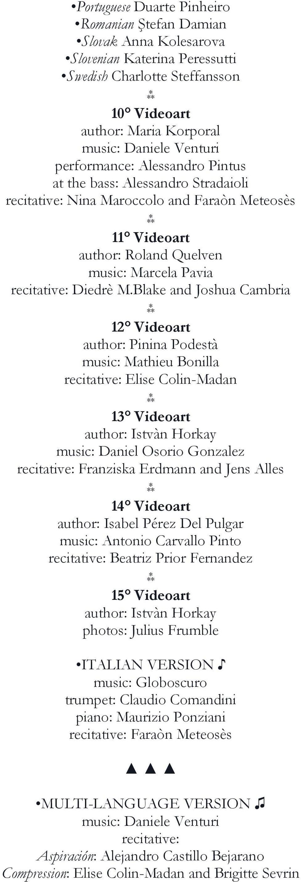 Blake and Joshua Cambria 12 Videoart author: Pinina Podestà music: Mathieu Bonilla recitative: Elise Colin-Madan 13 Videoart author: Istvàn Horkay music: Daniel Osorio Gonzalez recitative: Franziska