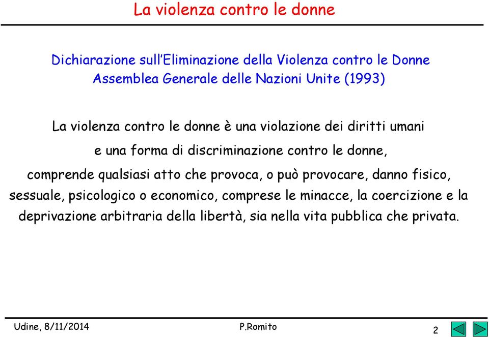 contro le donne, comprende qualsiasi atto che provoca, o può provocare, danno fisico, sessuale, psicologico o