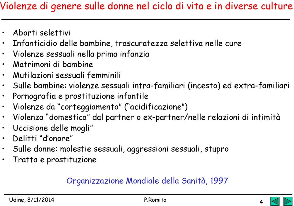 Pornografia e prostituzione infantile Violenze da corteggiamento ( acidificazione ) Violenza domestica dal partner o ex-partner/nelle relazioni di intimità