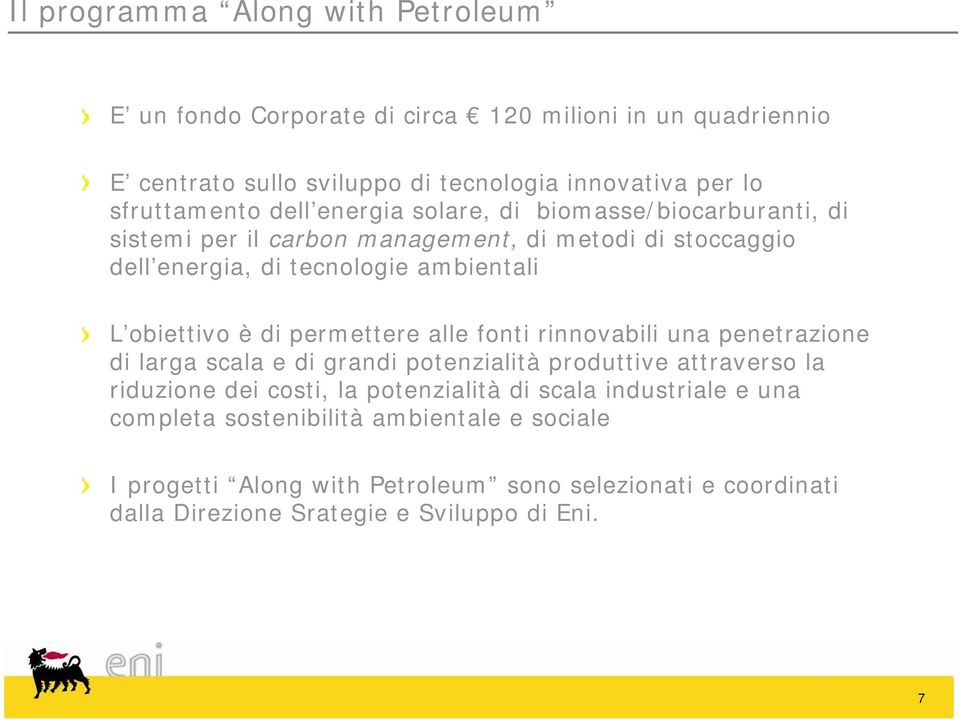 permettere alle fonti rinnovabili una penetrazione di larga scala e di grandi potenzialità produttive attraverso la riduzione dei costi, la potenzialità di scala