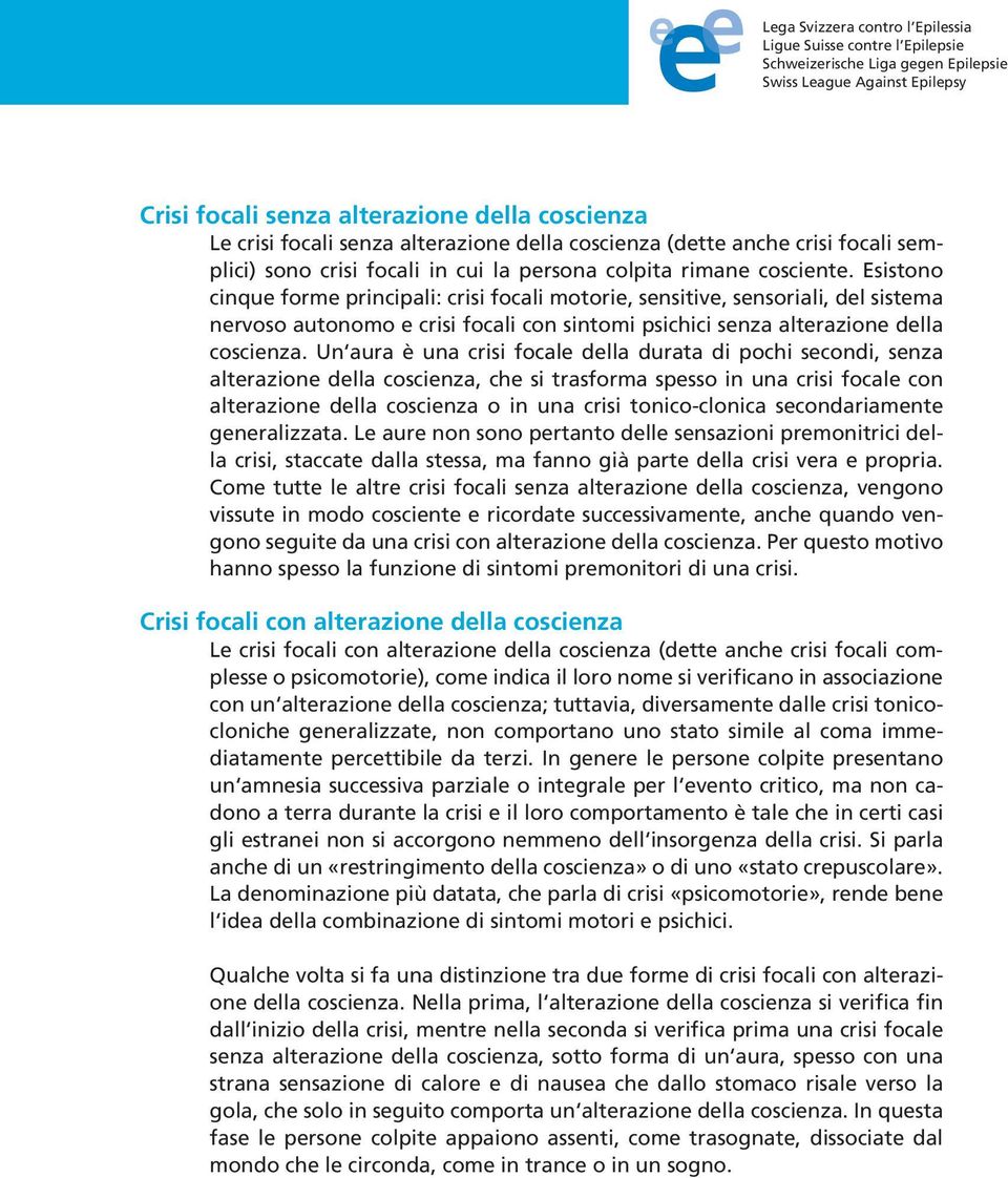 Esistono cinque forme principali: crisi focali motorie, sensitive, sensoriali, del sistema nervoso autonomo e crisi focali con sintomi psichici senza alterazione della coscienza.