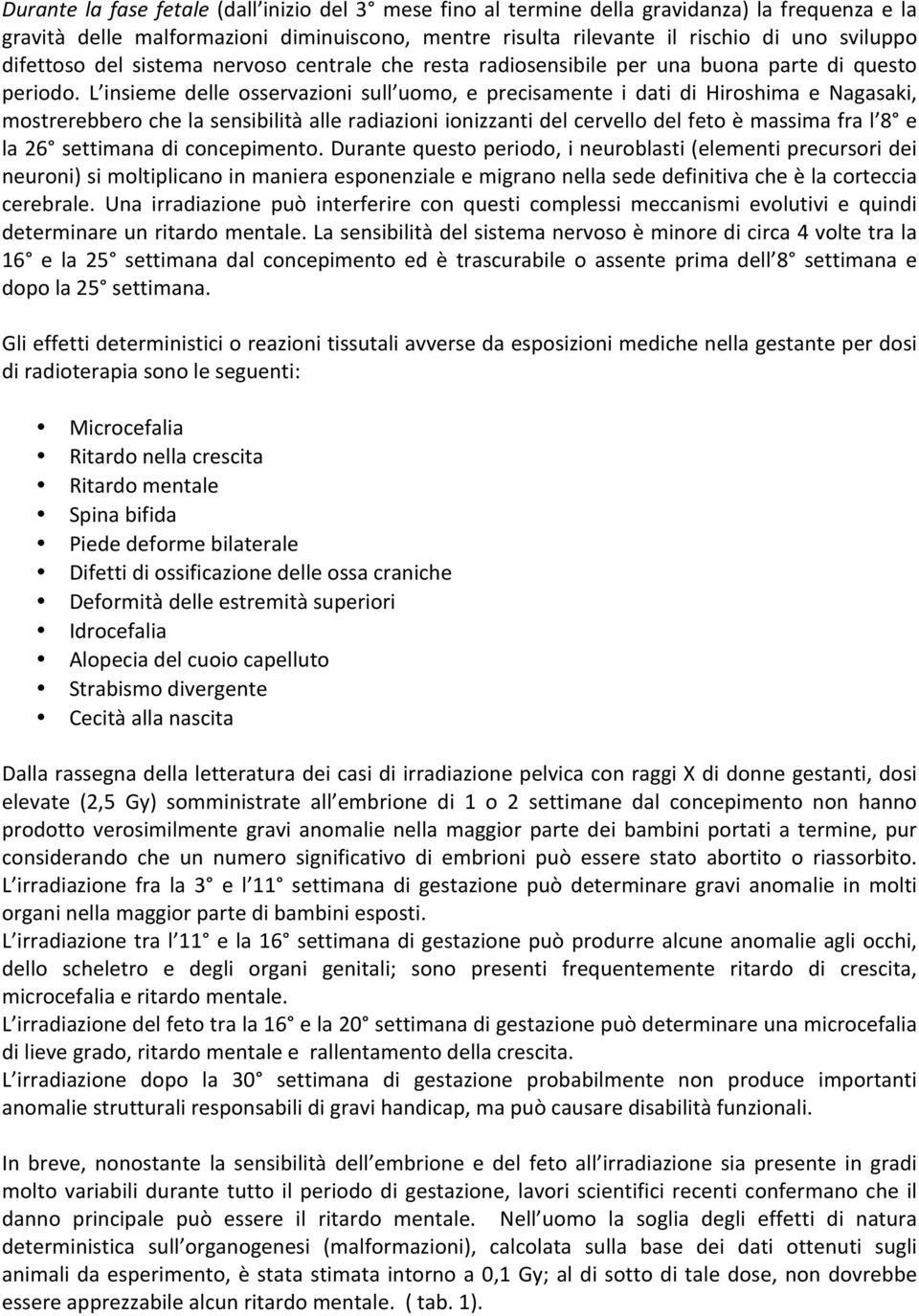L insieme delle osservazioni sull uomo, e precisamente i dati di Hiroshima e Nagasaki, mostrerebbero che la sensibilità alle radiazioni ionizzanti del cervello del feto è massima fra l 8 e la 26