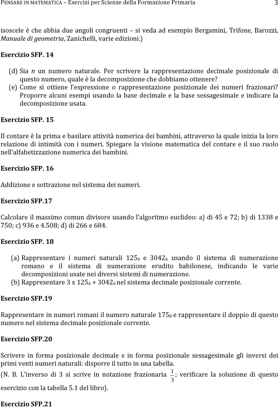 (e) Come si ottiene l espressione o rappresentazione posizionale dei numeri frazionari? Proporre alcuni esempi usando la base decimale e la base sessagesimale e indicare la decomposizione usata.