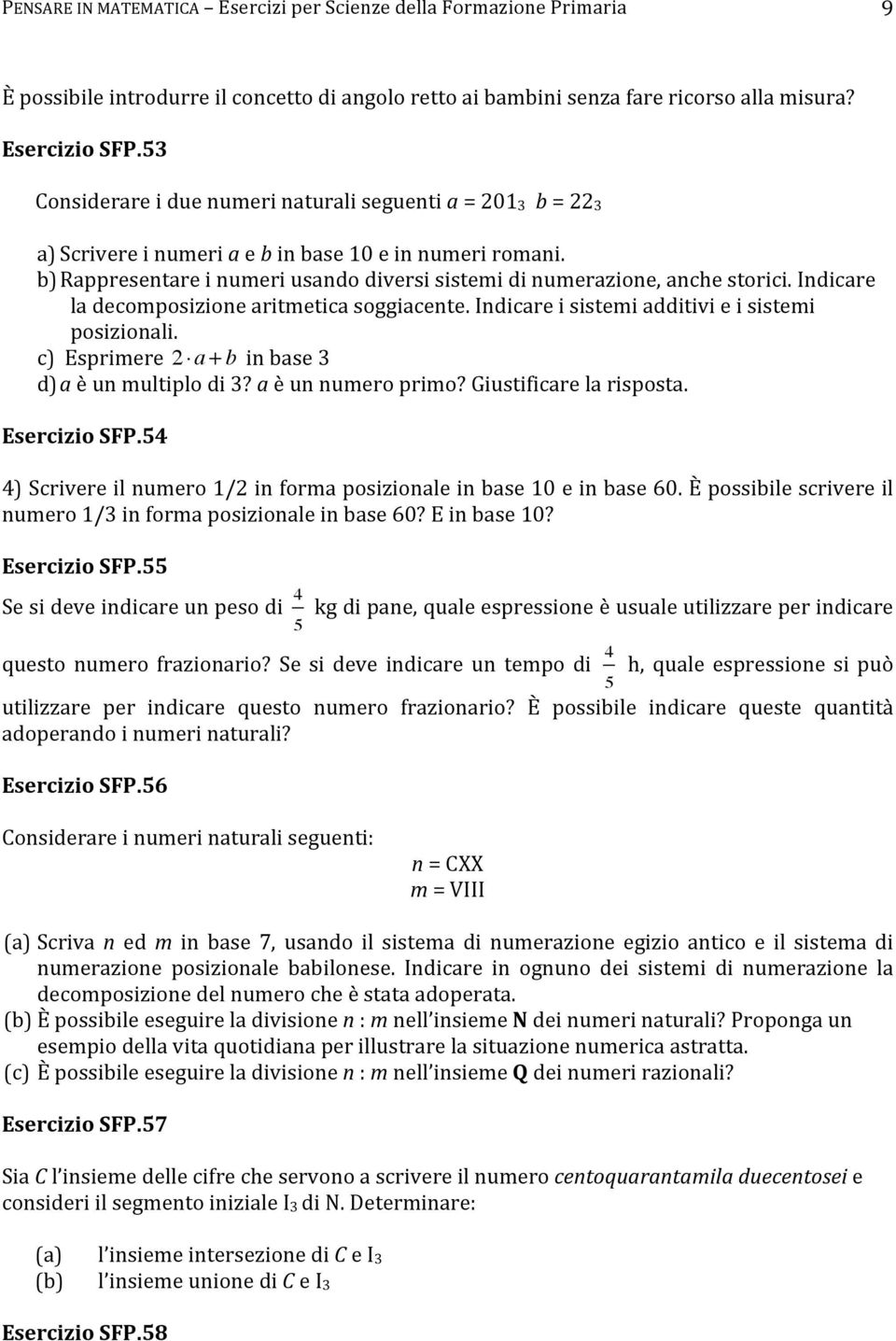 Indicare la decomposizione aritmetica soggiacente. Indicare i sistemi additivi e i sistemi posizionali. c) Esprimere 2 a + b in base 3 d) a è un multiplo di 3? a è un numero primo?