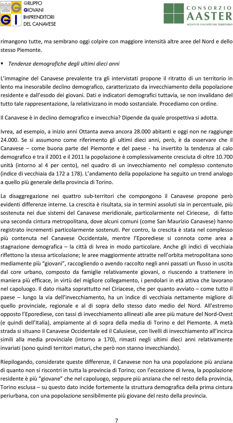 da invecchiamento della popolazione residente e dall esodo dei giovani. Dati e indicatori demografici tuttavia, se non invalidano del tutto tale rappresentazione, la relativizzano in modo sostanziale.