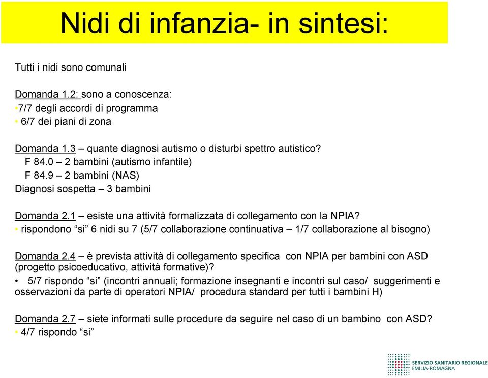 1 esiste una attività formalizzata di collegamento con la NPIA? rispondono si 6 nidi su 7 (5/7 collaborazione continuativa 1/7 collaborazione al bisogno) Domanda 2.