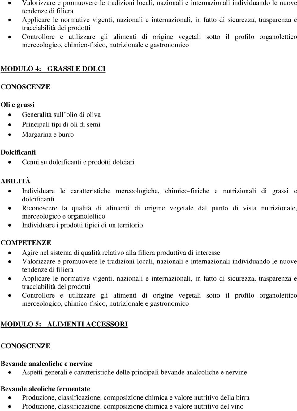 sull olio di oliva Principali tipi di oli di semi Margarina e burro Dolcificanti Cenni su dolcificanti e prodotti dolciari Individuare le caratteristiche merceologiche, chimico-fisiche e nutrizionali