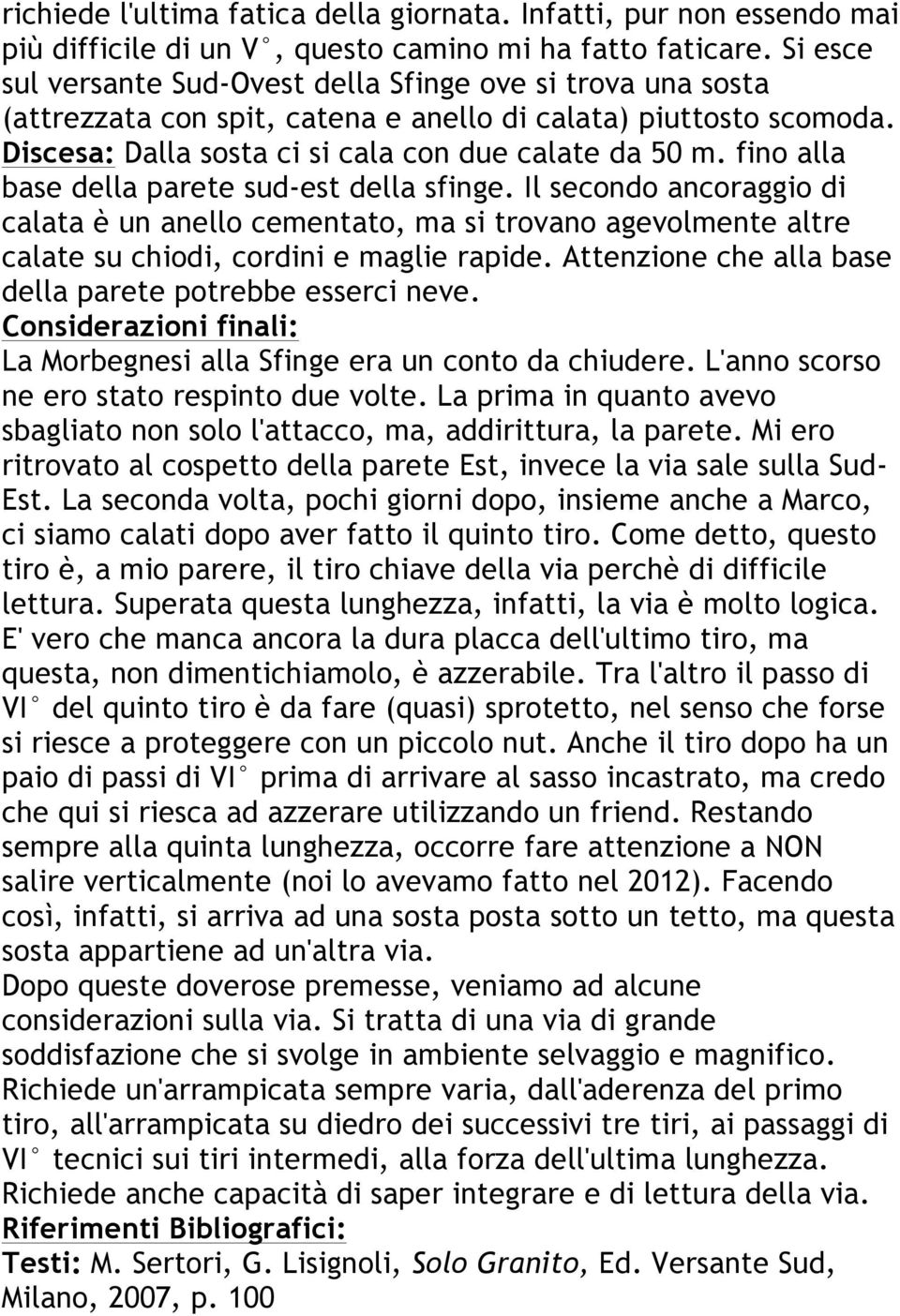 fino alla base della parete sud-est della sfinge. Il secondo ancoraggio di calata è un anello cementato, ma si trovano agevolmente altre calate su chiodi, cordini e maglie rapide.