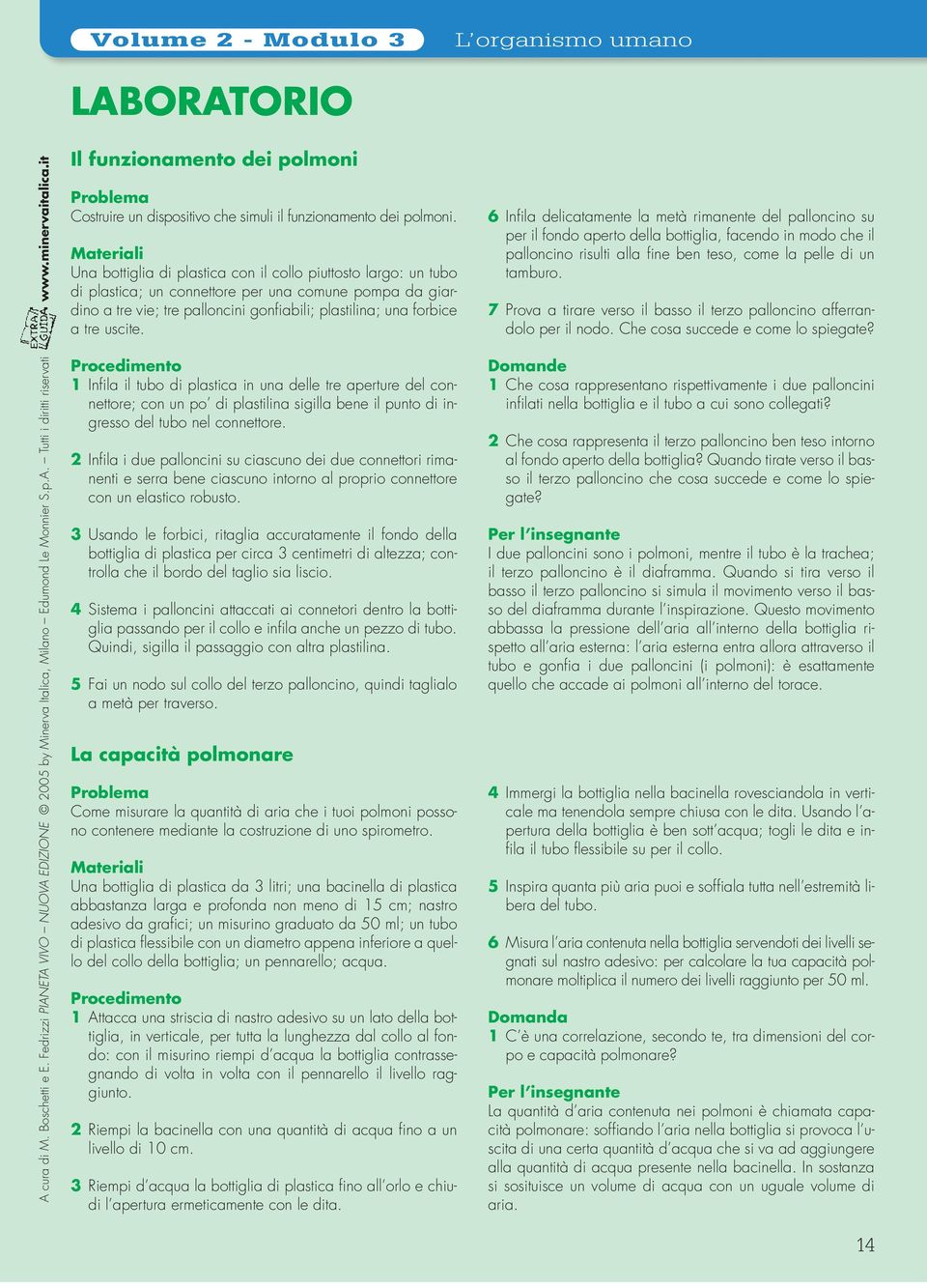 1 Infila il tubo di plastica in una delle tre aperture del connettore; con un po di plastilina sigilla bene il punto di ingresso del tubo nel connettore.