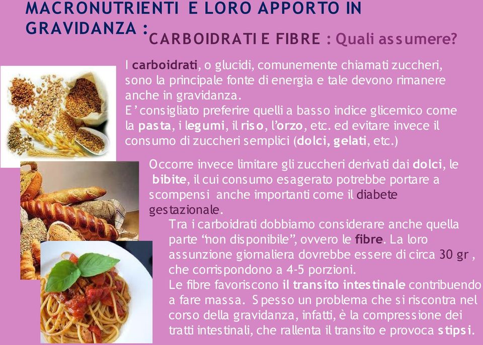 E consigliato preferire quelli a basso indice glicemico come la pas ta, i leg umi, il ris o, l orzo, etc. ed evitare invece il consumo di zuccheri semplici (dolci, g elati, etc.