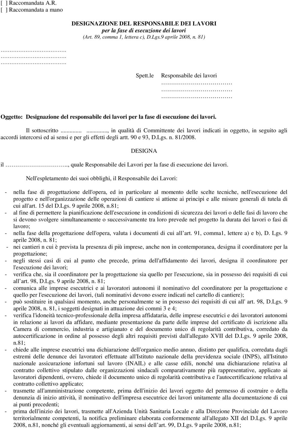 ....., in qualità di Committente dei lavori indicati in oggetto, in seguito agli accordi intercorsi ed ai sensi e per gli effetti degli artt. 90 e 93, D.Lgs. n. 81/2008. DESIGNA il.