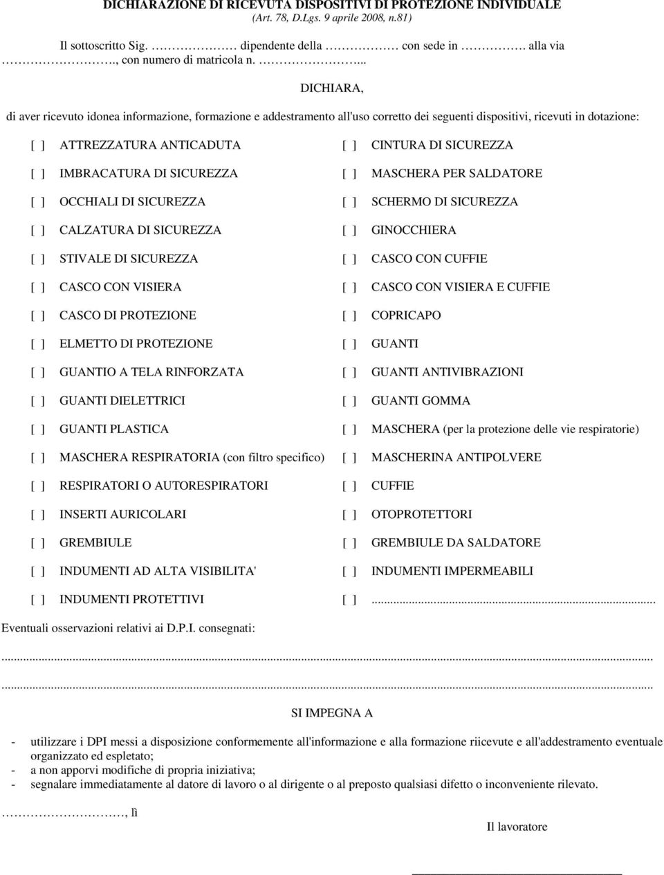 ] IMBRACATURA DI SICUREZZA [ ] MASCHERA PER SALDATORE [ ] OCCHIALI DI SICUREZZA [ ] SCHERMO DI SICUREZZA [ ] CALZATURA DI SICUREZZA [ ] GINOCCHIERA [ ] STIVALE DI SICUREZZA [ ] CASCO CON CUFFIE [ ]