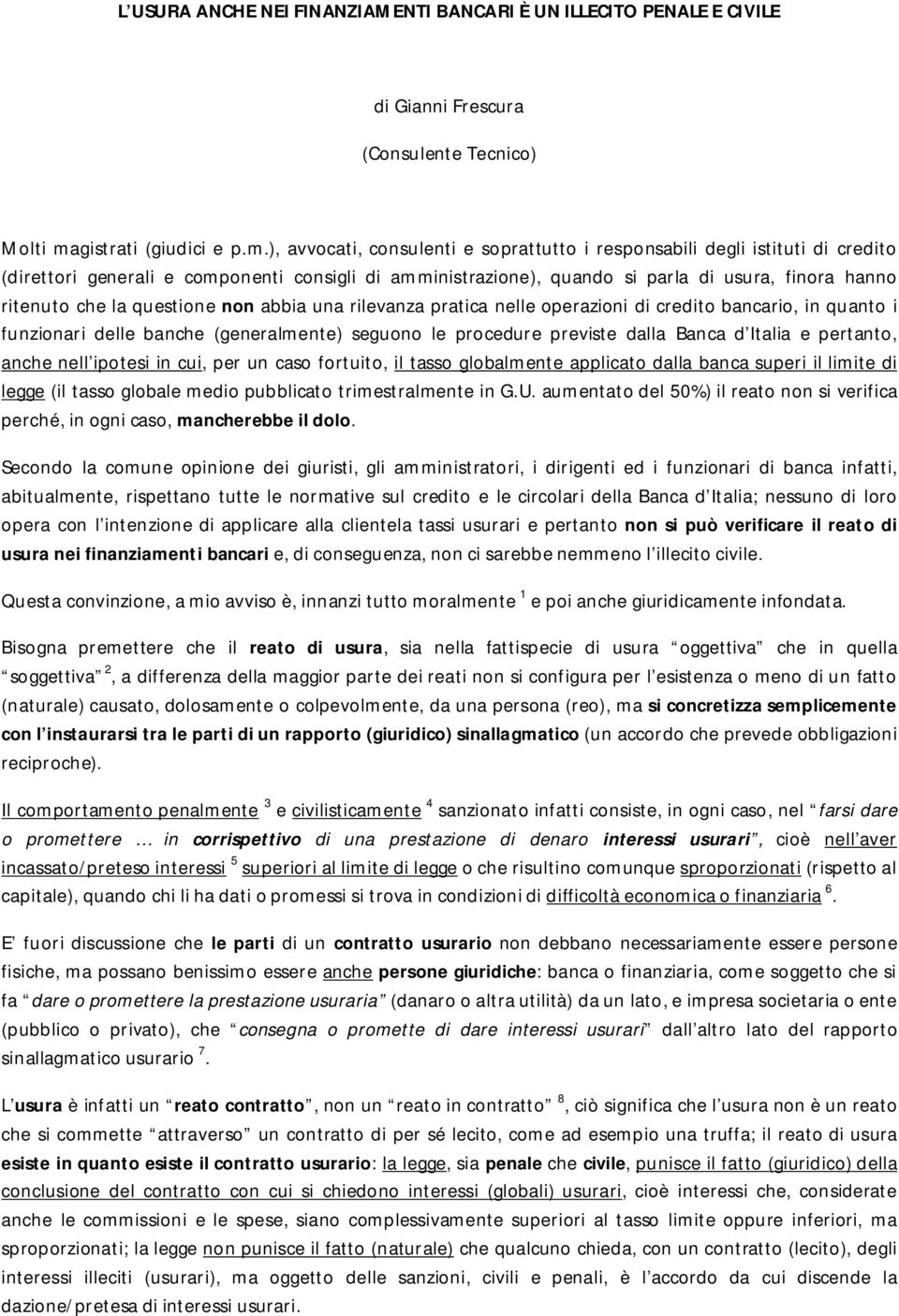 ), avvocati, consulenti e soprattutto i responsabili degli istituti di credito (direttori generali e componenti consigli di amministrazione), quando si parla di usura, finora hanno ritenuto che la