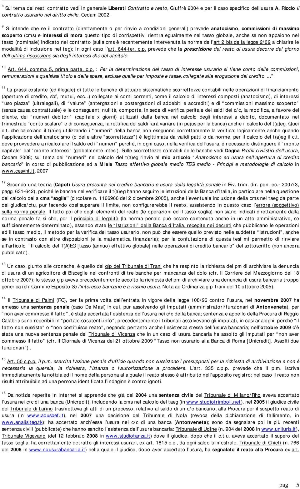 egualmente nel tasso globale, anche se non appaiono nel tasso (nominale) indicato nel contratto (sulla cms è recentemente intervenuta la norma dell art 2 bis della legge 2/09 a chiarire le modalità