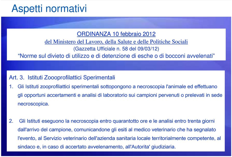 Gli Istituti zooprofilattici sperimentali sottopongono a necroscopia l'animale ed effettuano gli opportuni accertamenti e analisi di laboratorio sui campioni pervenuti o prelevati in sede