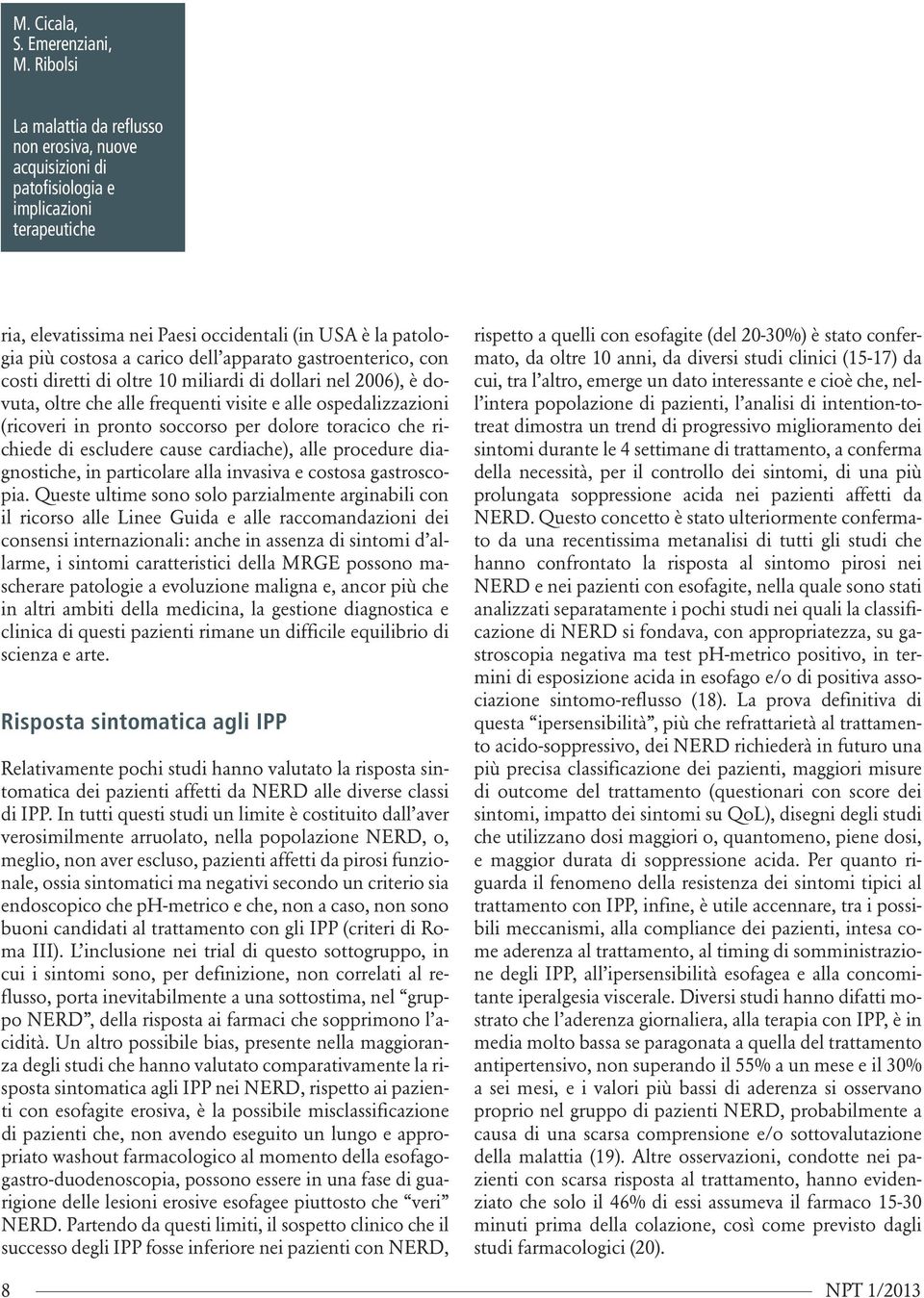 apparato gastroenterico, con costi diretti di oltre 10 miliardi di dollari nel 2006), è dovuta, oltre che alle frequenti visite e alle ospedalizzazioni (ricoveri in pronto soccorso per dolore