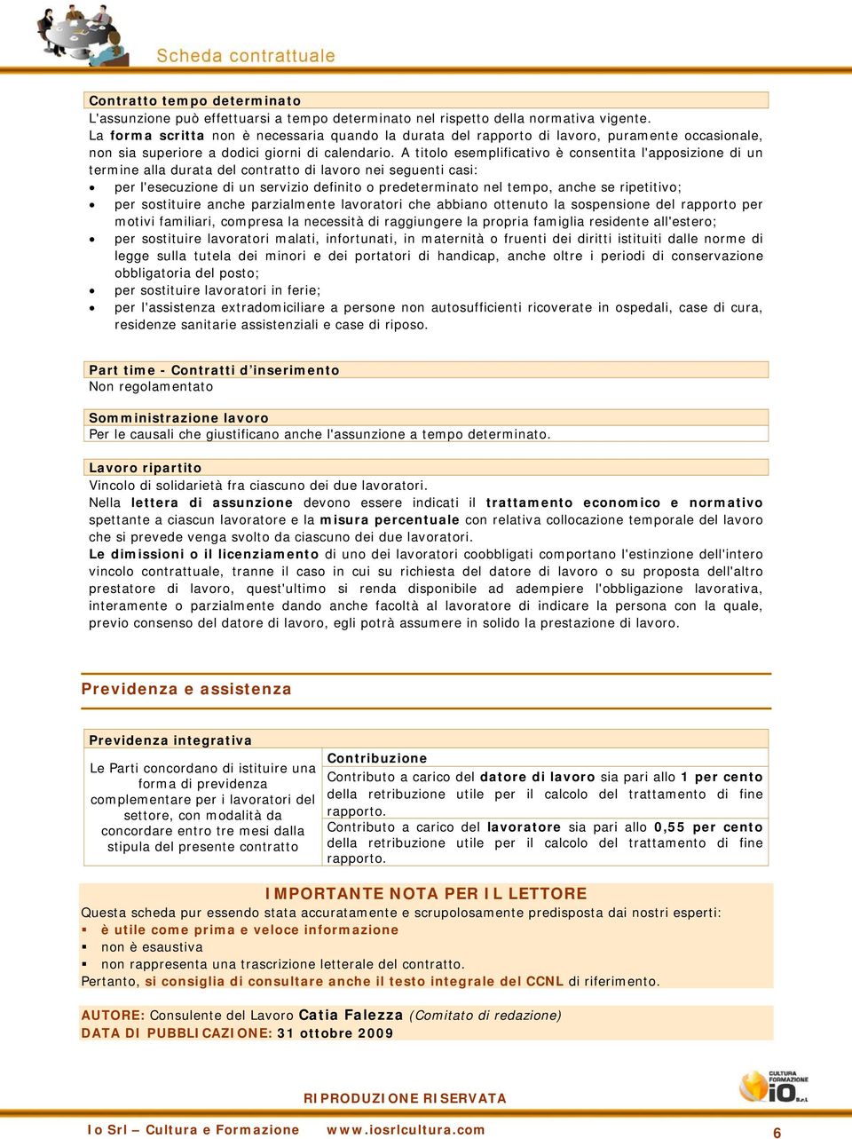 A titolo esemplificativo è consentita l'apposizione di un termine alla durata del contratto di lavoro nei seguenti casi: per l'esecuzione di un servizio definito o predeterminato nel tempo, anche se