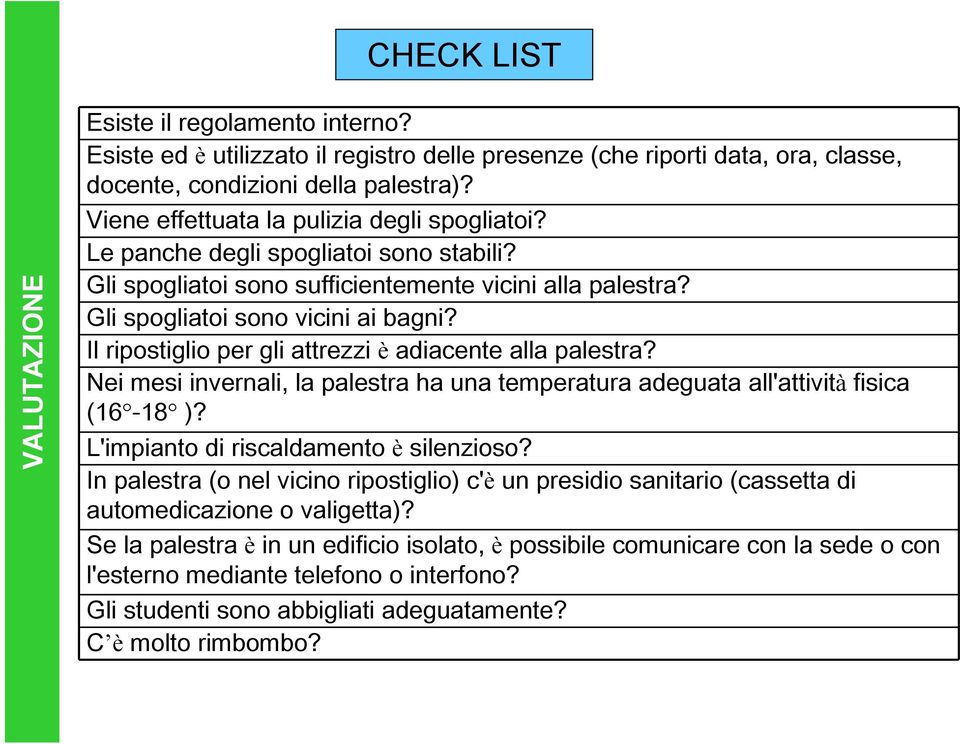 Il ripostiglio per gli attrezzi è adiacente alla palestra? Nei mesi invernali, la palestra ha una temperatura adeguata all'attività fisica (16-18 )? L'impianto di riscaldamento è silenzioso?