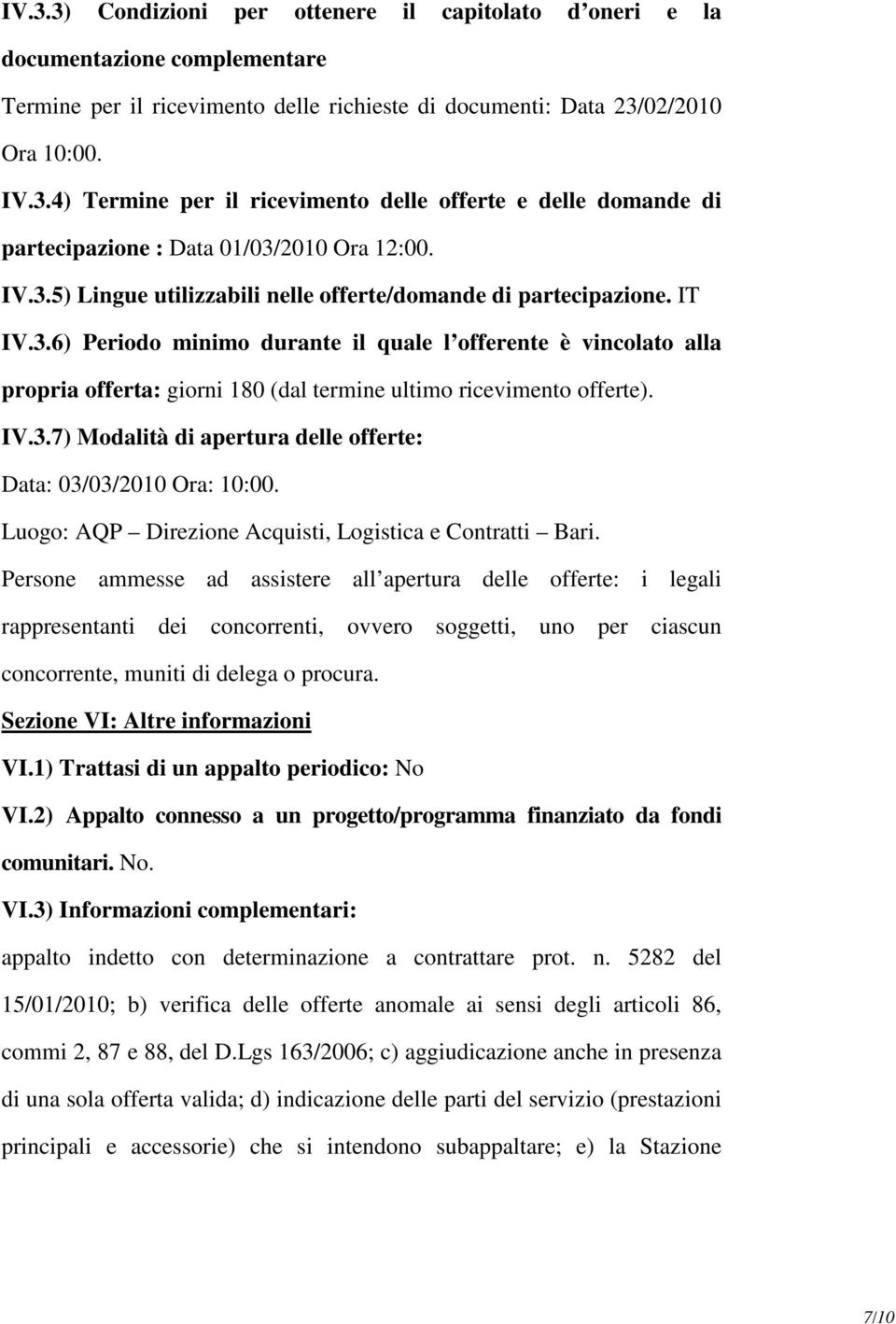 IV.3.7) Modalità di apertura delle offerte: Data: 03/03/2010 Ora: 10:00. Luogo: AQP Direzione Acquisti, Logistica e Contratti Bari.