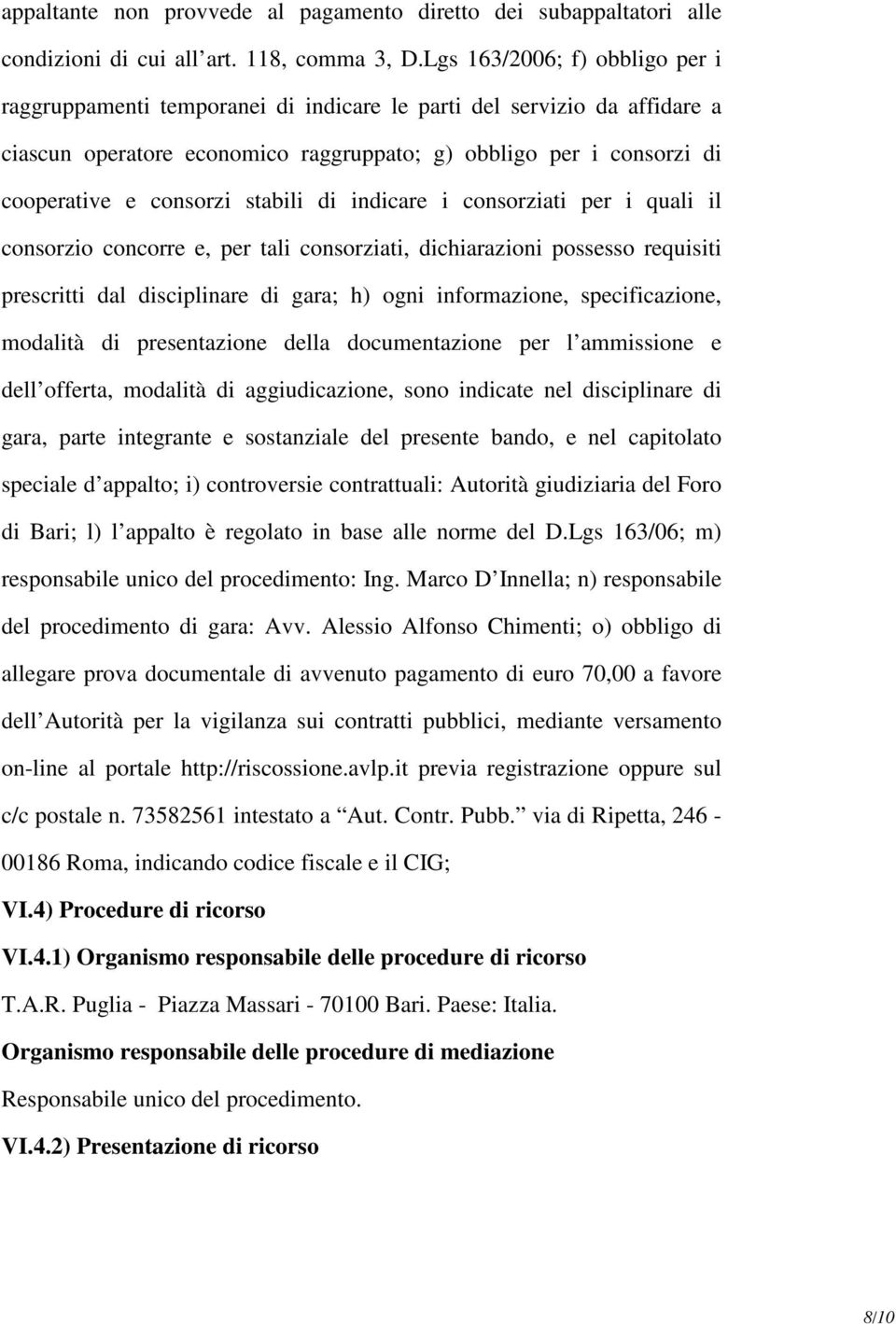 stabili di indicare i consorziati per i quali il consorzio concorre e, per tali consorziati, dichiarazioni possesso requisiti prescritti dal disciplinare di gara; h) ogni informazione,