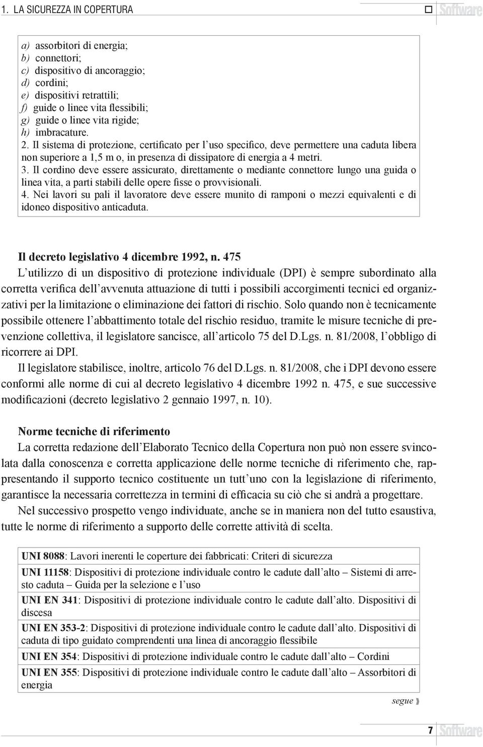 Il cordino deve essere assicurato, direttamente o mediante connettore lungo una guida o linea vita, a parti stabili delle opere fisse o provvisionali. 4.