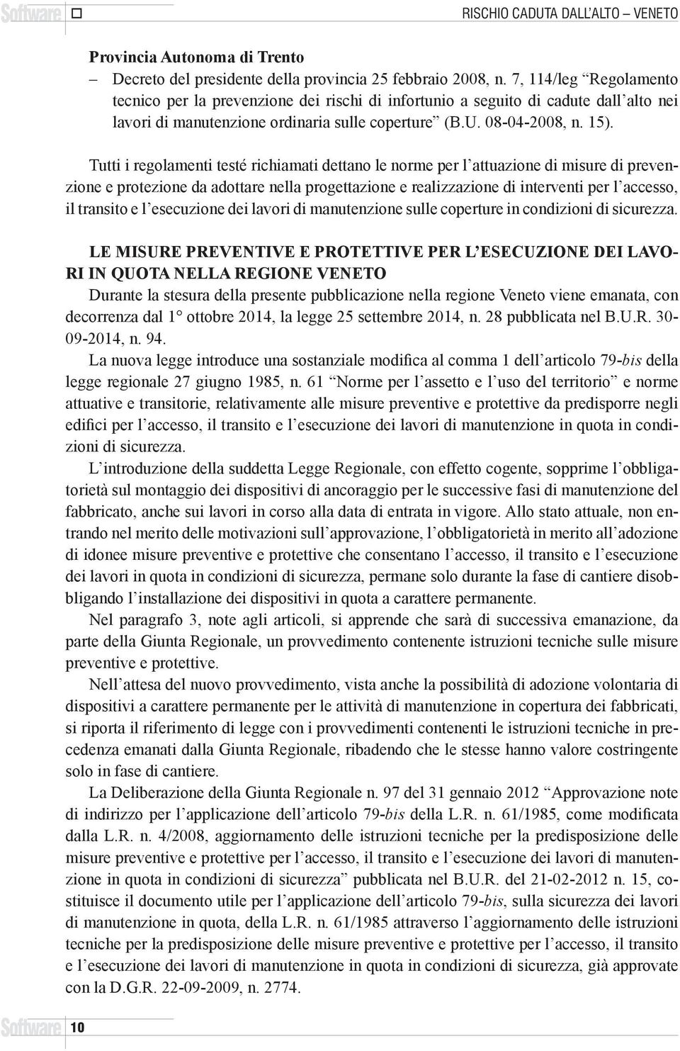 Tutti i regolamenti testé richiamati dettano le norme per l attuazione di misure di prevenzione e protezione da adottare nella progettazione e realizzazione di interventi per l accesso, il transito e