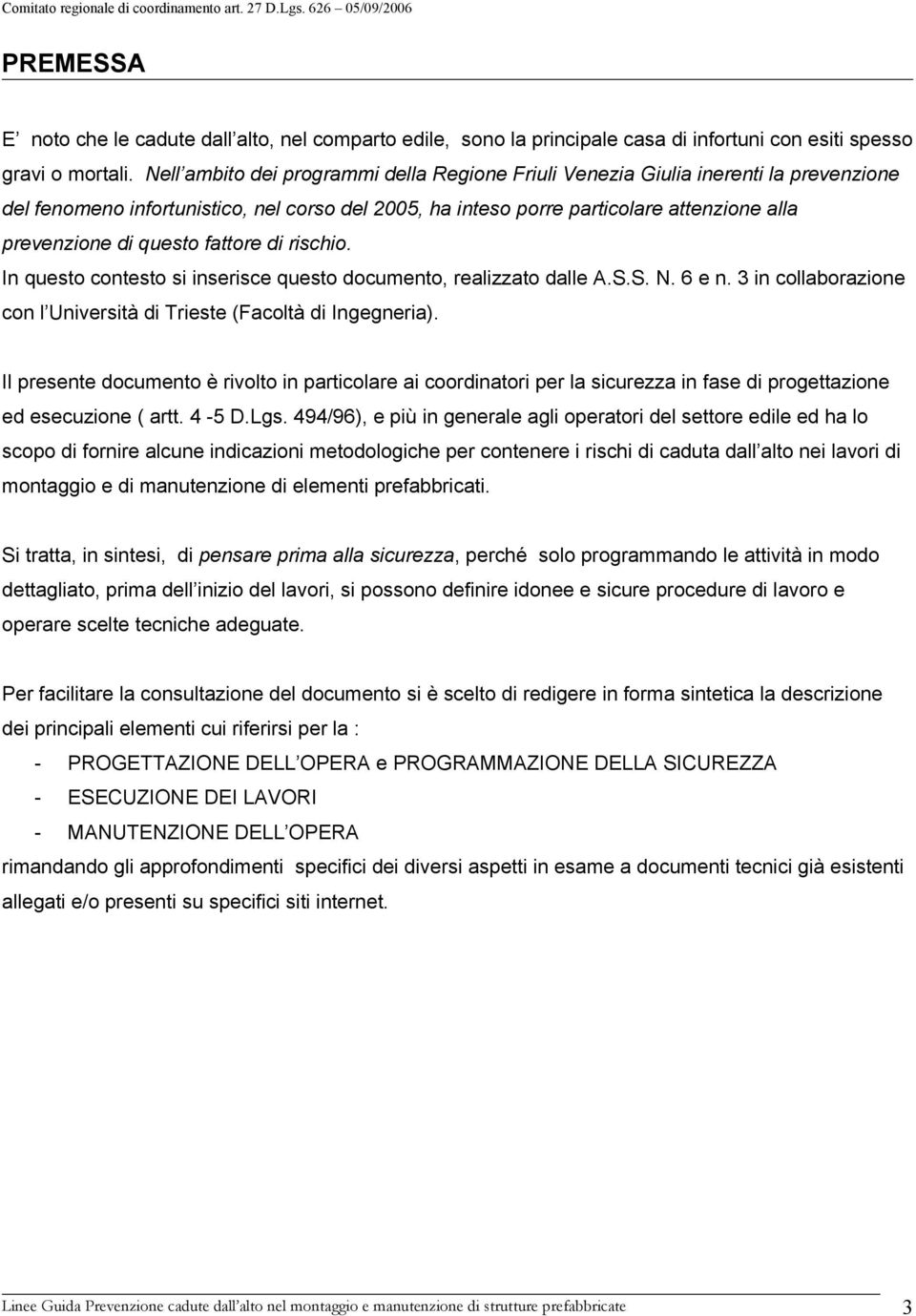 questo fattore di rischio. In questo contesto si inserisce questo documento, realizzato dalle A.S.S. N. 6 e n. 3 in collaborazione con l Università di Trieste (Facoltà di Ingegneria).