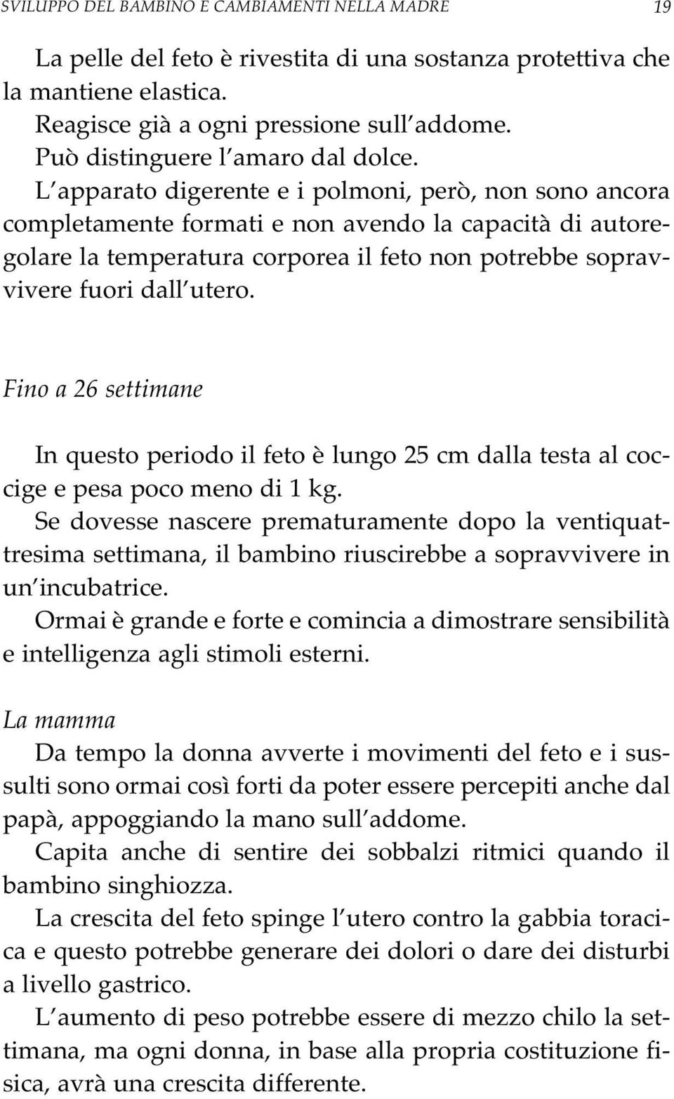 L apparato digerente e i polmoni, però, non sono ancora completamente formati e non avendo la capacità di autoregolare la temperatura corporea il feto non potrebbe sopravvivere fuori dall utero.