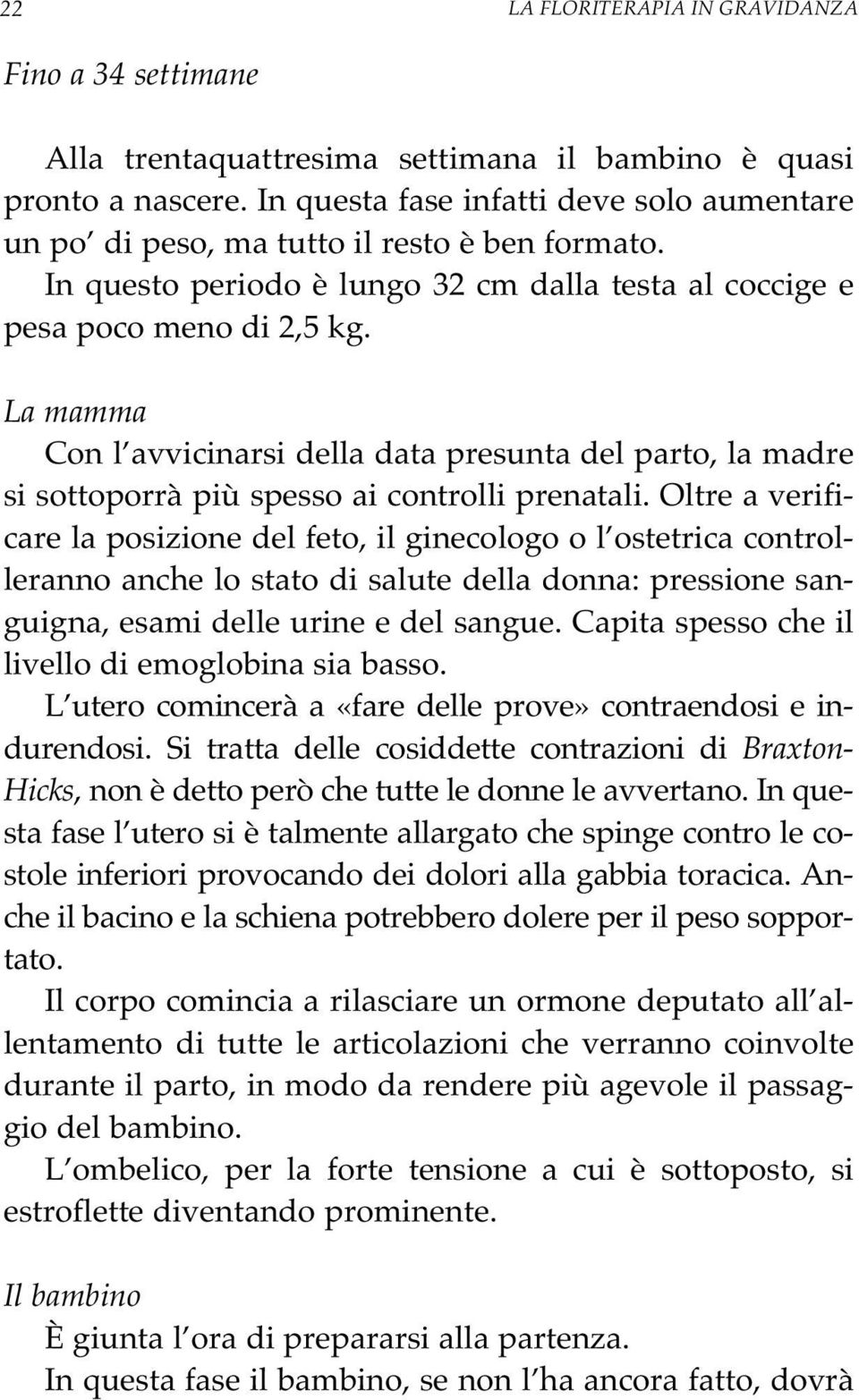 Con l avvicinarsi della data presunta del parto, la madre si sottoporrà più spesso ai controlli prenatali.