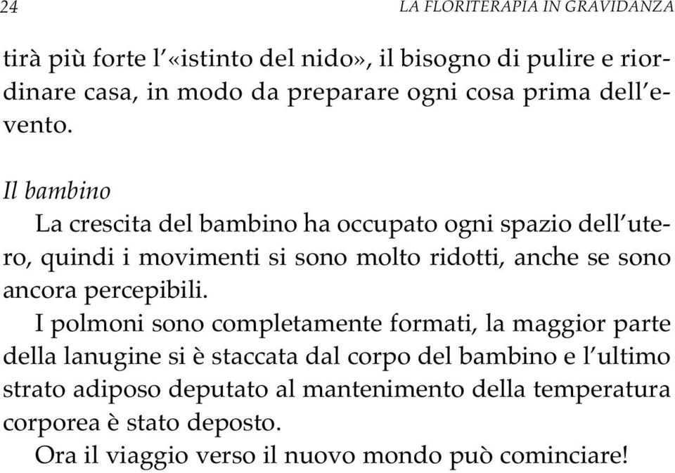 La crescita del bambino ha occupato ogni spazio dell utero, quindi i movimenti si sono molto ridotti, anche se sono ancora percepibili.