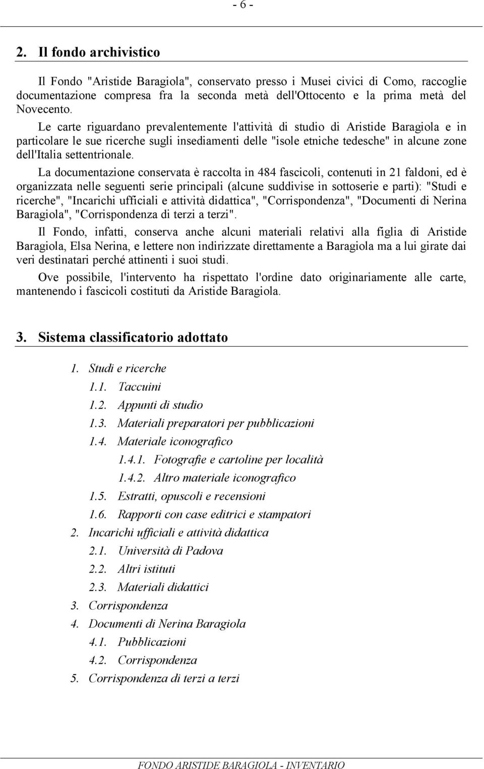 Le carte riguardano prevalentemente l'attività di studio di Aristide Baragiola e in particolare le sue ricerche sugli insediamenti delle "isole etniche tedesche" in alcune zone dell'italia