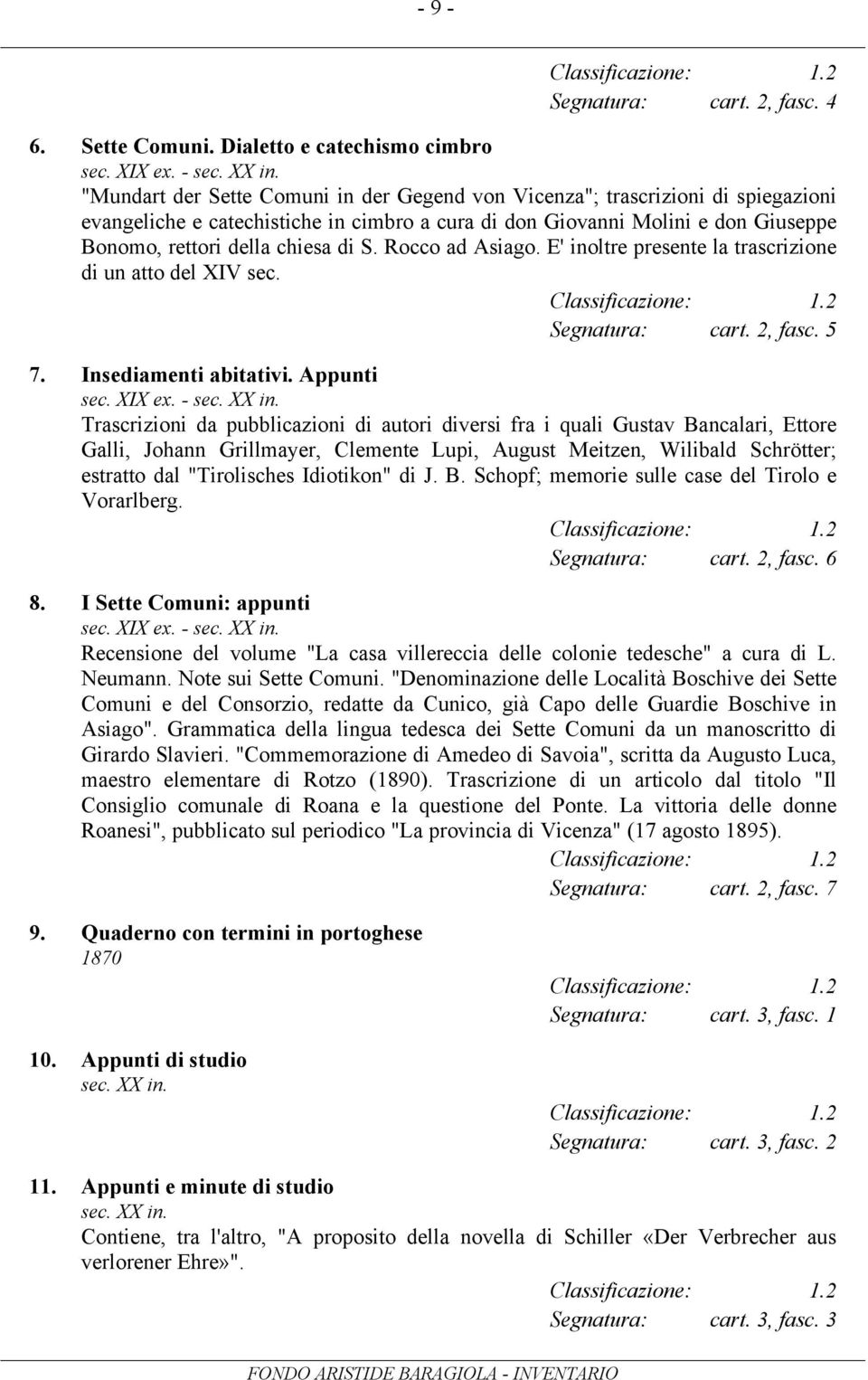 S. Rocco ad Asiago. E' inoltre presente la trascrizione di un atto del XIV sec. Classificazione: 1.2 Segnatura: cart. 2, fasc. 5 7. Insediamenti abitativi. Appunti sec. XIX ex.