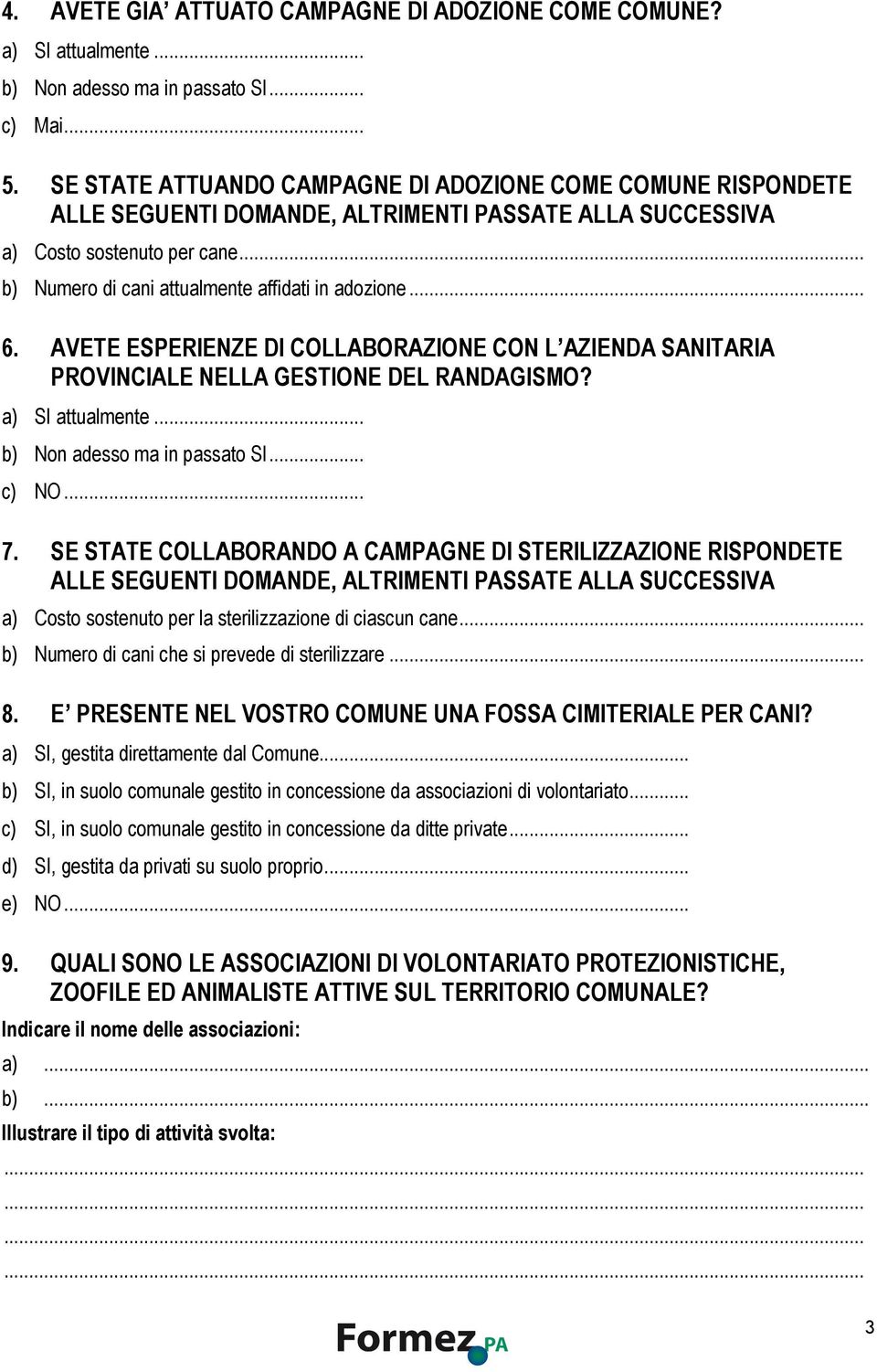 .. 6. AVETE ESPERIENZE DI COLLABORAZIONE CON L AZIENDA SANITARIA PROVINCIALE NELLA GESTIONE DEL RANDAGISMO? a) SI attualmente... b) Non adesso ma in passato SI... c) NO... 7.