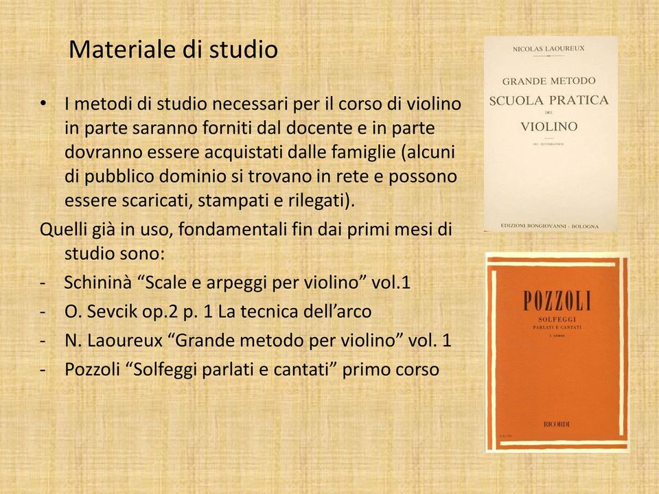 rilegati). Quelli già in uso, fondamentali fin dai primi mesi di studio sono: - Schininà Scale e arpeggi per violino vol.1 - O.