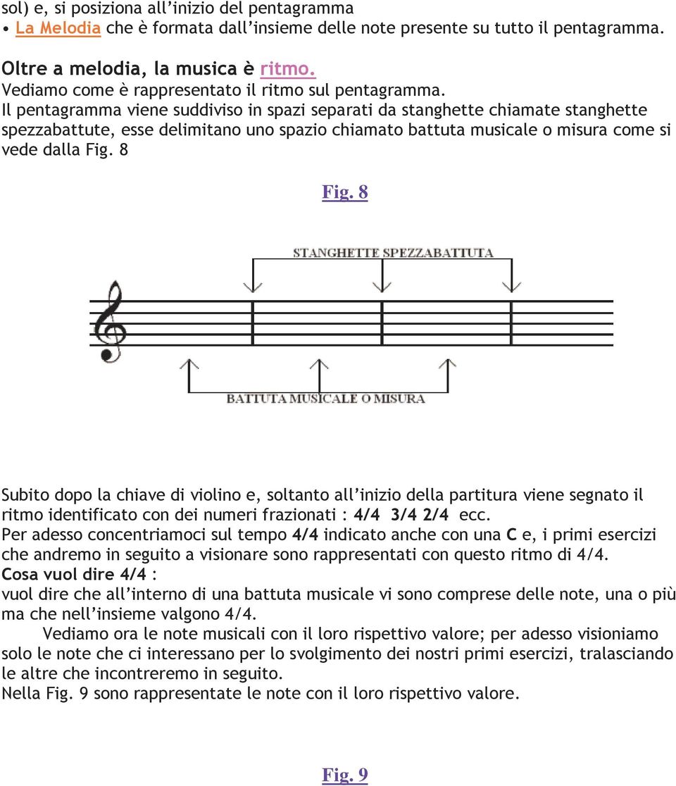 Il pentagramma viene suddiviso in spazi separati da stanghette chiamate stanghette spezzabattute, esse delimitano uno spazio chiamato battuta musicale o misura come si vede dalla Fig. 8 Fig.